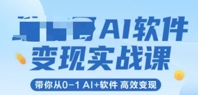 AI软件变现实战课，带你从0-1 Al+软件 高效变现-汉兴项目网创资源网